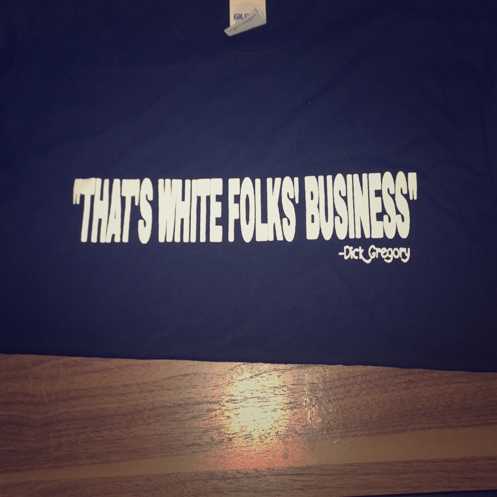 “That’s White folks business” - Dick Gregory